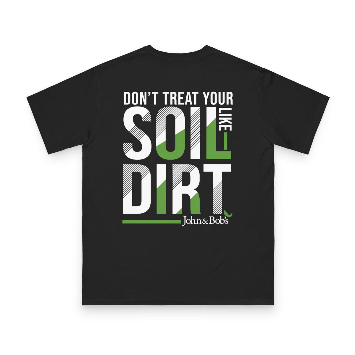 John & Bob’s® “Don’t Treat Your Soil Like Dirt” T-Shirt