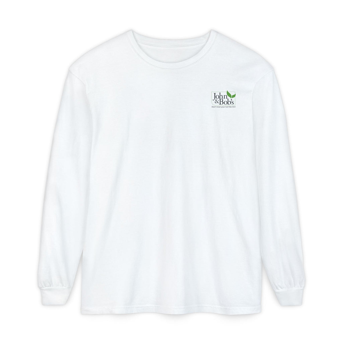 John & Bob’s® “Don’t Treat Your Soil Like Dirt” Long Sleeve T-Shirt